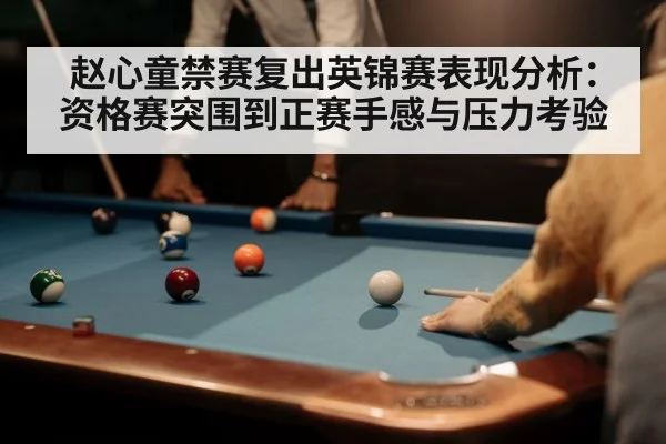 赵心童禁赛复出英锦赛表现分析：资格赛突围到正赛手感与压力考验